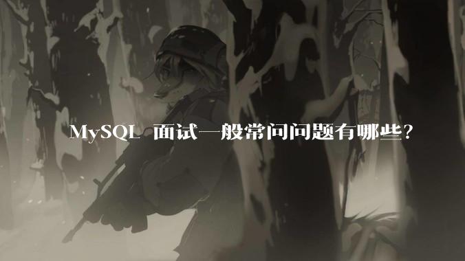 MySQL 面试一般常问问题有哪些？