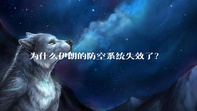 为什么伊朗的防空系统失效了？
